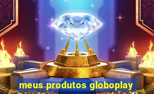 meus produtos globoplay